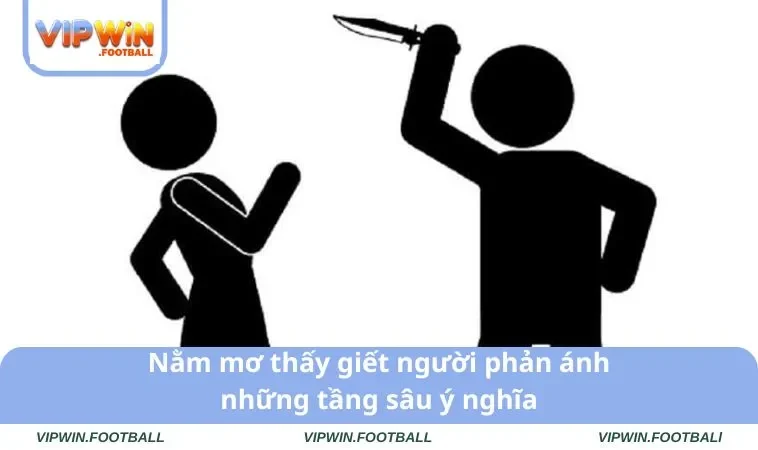 Nằm mơ thấy giết người phản ánh những tầng sâu ý nghĩa